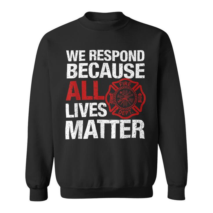 Firefighter We Respond Because All Lives Firefighter Fathers Day Sweatshirt