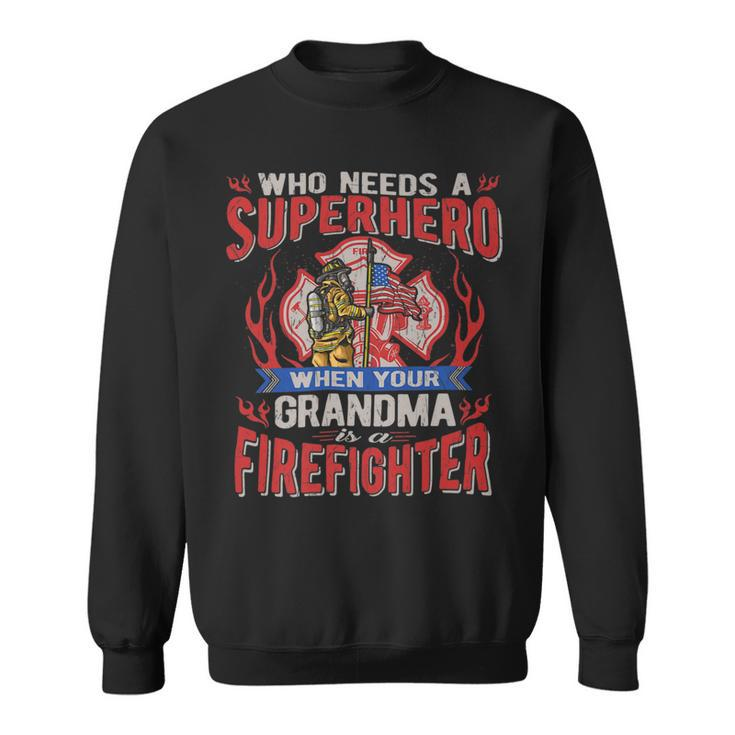 Firefighter Who Needs A Superhero When Your Grandma Is A Firefighter Sweatshirt