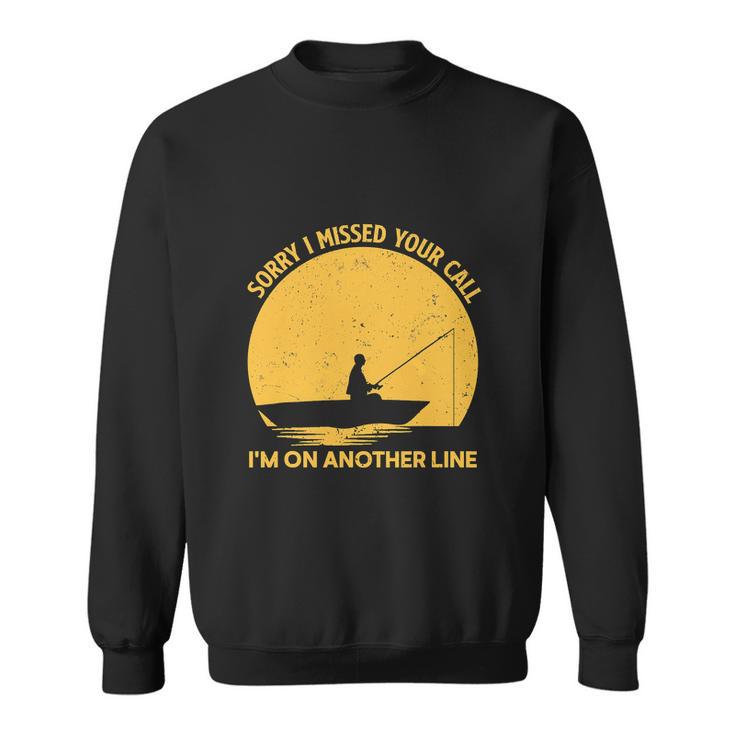 Fish Funny Sorry I Missed Your Call Im On Another Line Sweatshirt