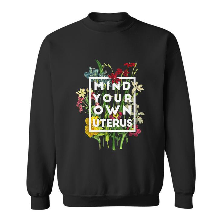 Floral My Uterus My Choice Mind Your Own Uterus Feminist Sweatshirt