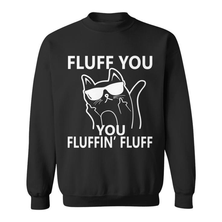 Fluff You You Fluffin Fluff Funny Cat Tshirt Sweatshirt