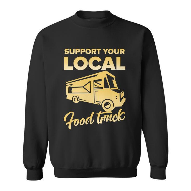 Food Truck Support Your Local Food Truck Gift Sweatshirt