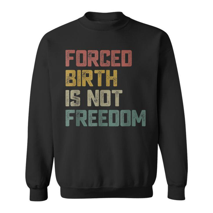 Forced Birth Is Not Freedom Feminist Pro Choice  V2 Sweatshirt