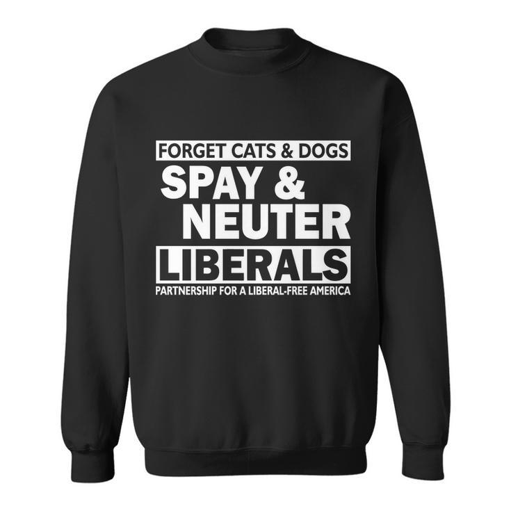 Forget Cats & Dogs Spay Nueter Liberals V2 Sweatshirt