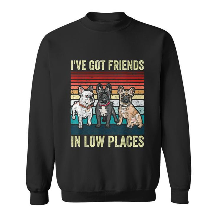 French Bulldog Dog Ive Got Friends In Low Places Funny Dog Sweatshirt