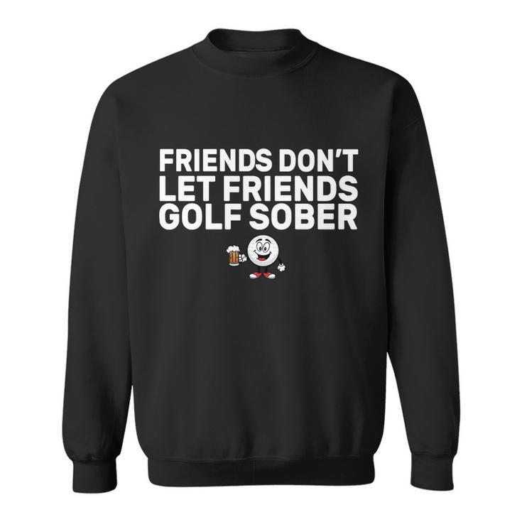 Friends Dont Let Friends Golf Sober Sweatshirt