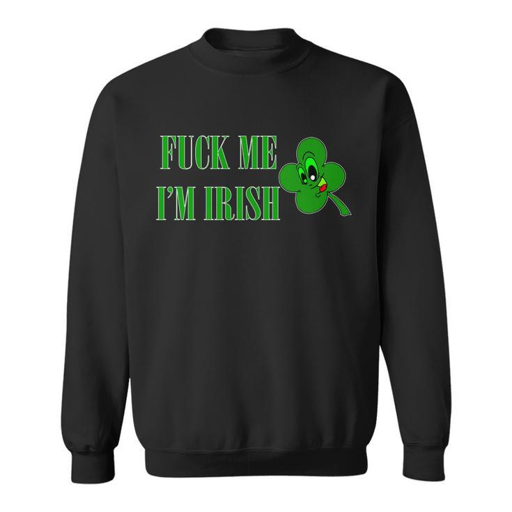 Fuck Me Im Irish Sweatshirt
