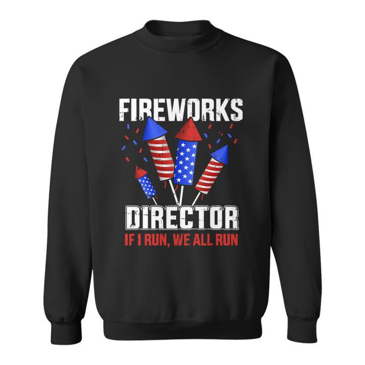 Funny 4Th Of July Fireworks Director If I Run You All Run Sweatshirt