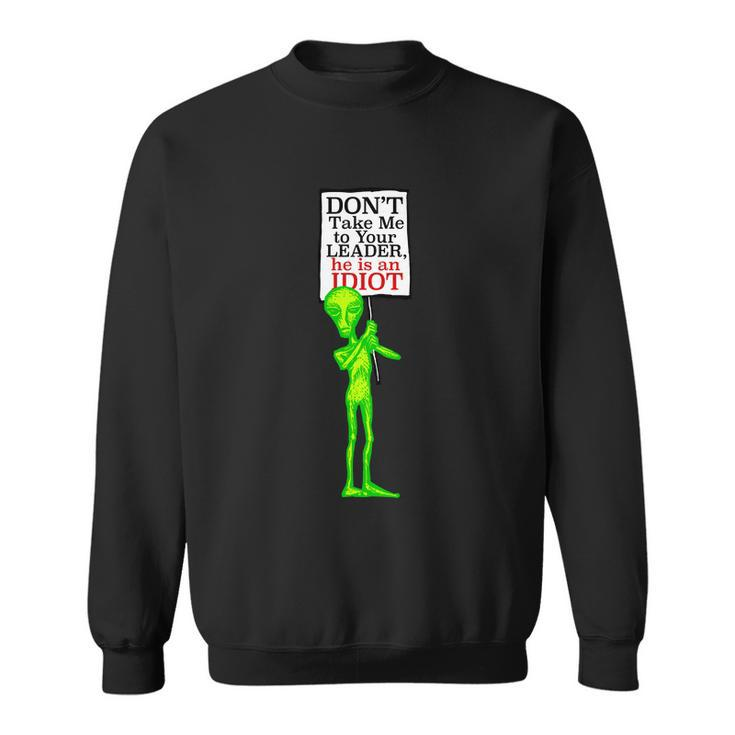 Funny Anti Biden Dont Take Me To Your Leader Idiot Funny Alien Sweatshirt