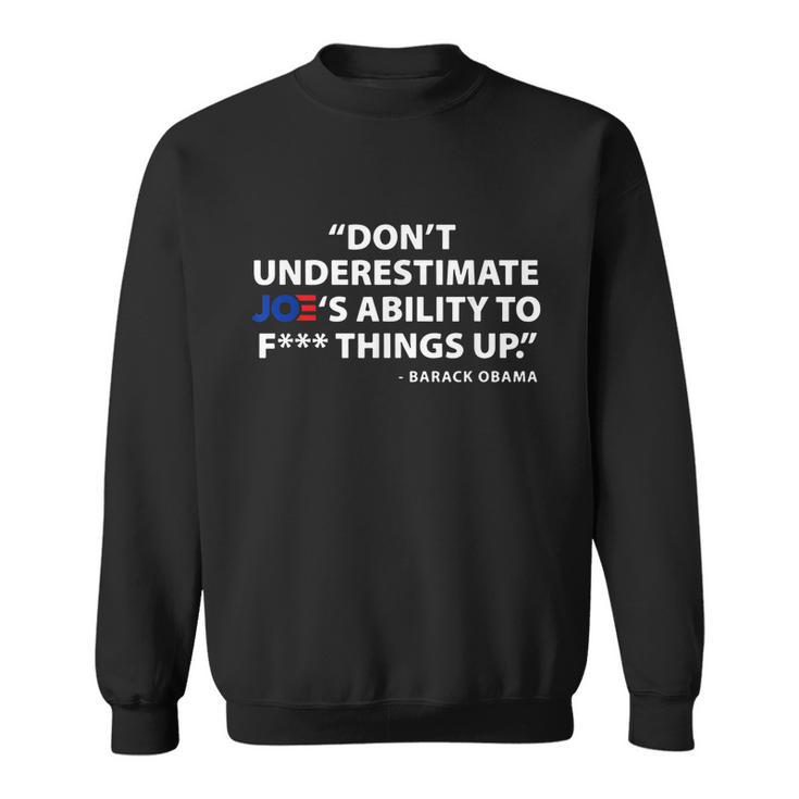Funny Anti Biden Dont Underestimate Joes Ability To FUCK Things Up Sweatshirt