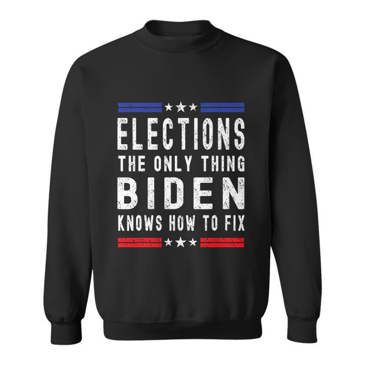 Funny Anti Biden Elections The Only Thing Biden Knows How To Fix Sweatshirt