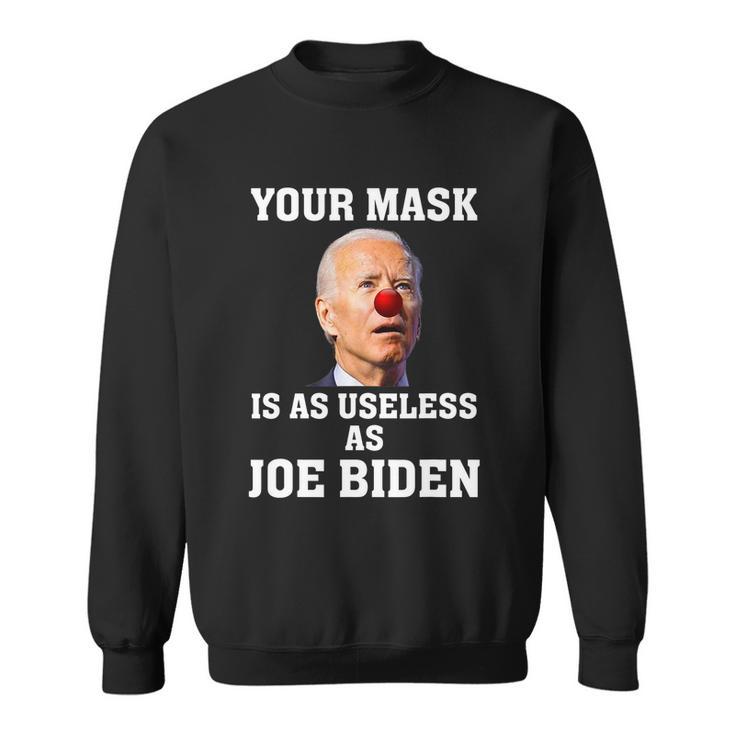 Funny Anti Biden Your Mask Is As Useless As Joe Biden Idiot Sweatshirt