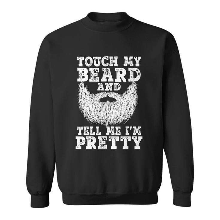 Funny Beard Gift For Men Touch My Beard And Tell Me Im Pretty Gift Sweatshirt