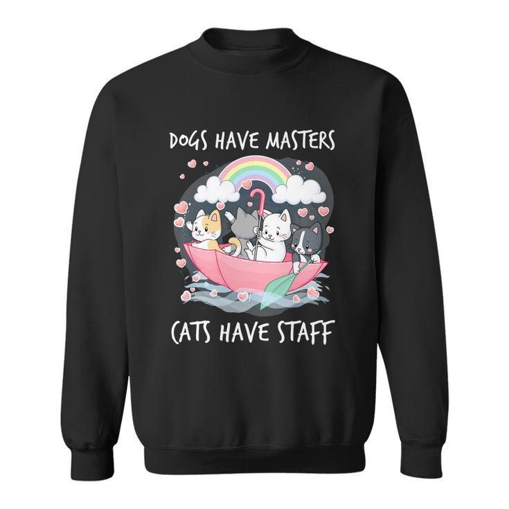 Funny Cat Dogs Have Masters Cats Have Staff Cat Lover Great Gift Sweatshirt