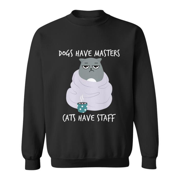 Funny Cat Meme Dogs Have Masters Cats Have Staff Cat Lover Gift V5 Sweatshirt