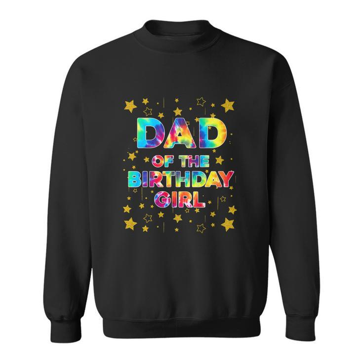 Funny Dad Of The Birthday Girl Tie Dye Bday Sweatshirt
