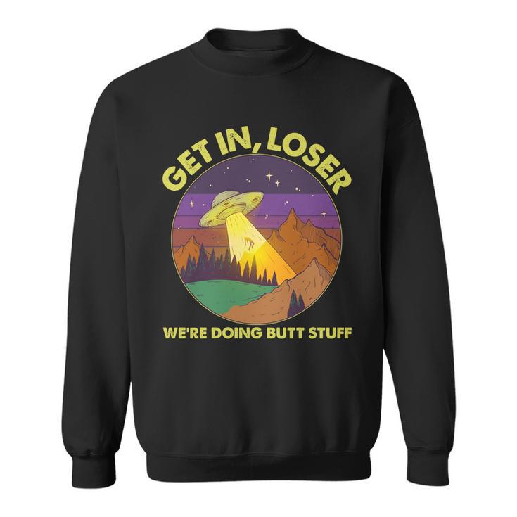 Funny Get In Loser Were Doing Butt Stuff Ufo Wilderness Sweatshirt