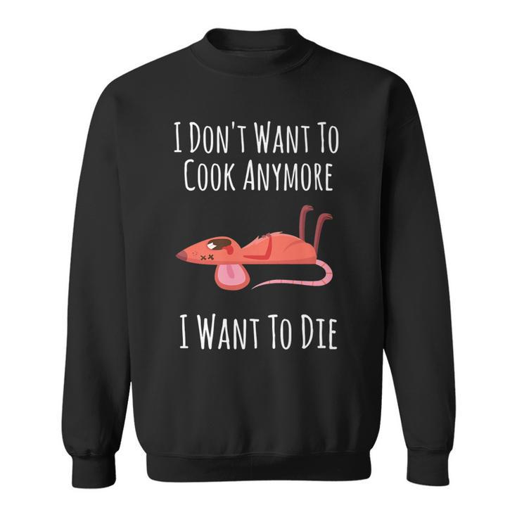 Funny I Dont Want To Cook Anymore I Want To Die   V2 Sweatshirt