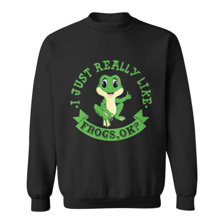 Funny I Just Really Like Frogs Ok Design Sweatshirt