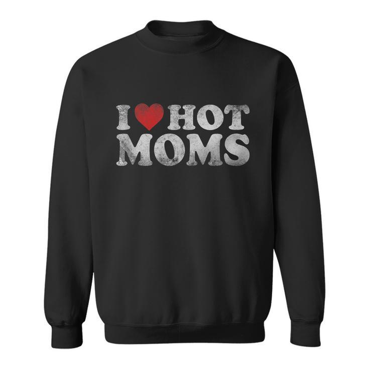 Funny I Love Hot Moms Distressed Retro Vintage Funny Valentines Gift Tshirt Sweatshirt