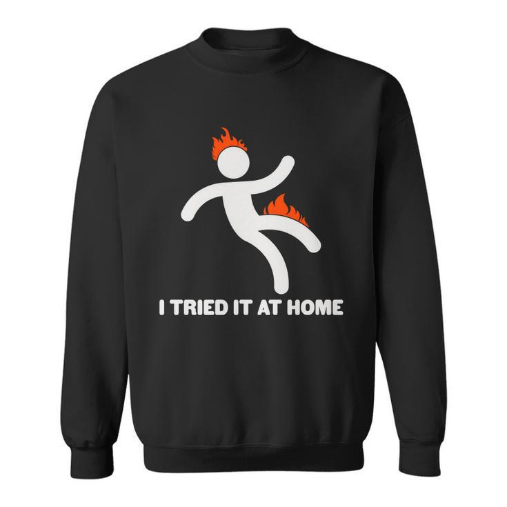 Funny I Tried It At Home Sweatshirt