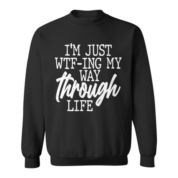 Funny Im Just Wtf-Ing My Way Through Life Tshirt Sweatshirt