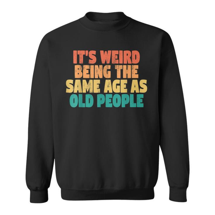 Funny Its Weird Being The Same Age As Old People  Men Women Sweatshirt Graphic Print Unisex