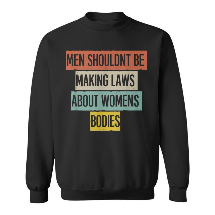 Funny Men Shouldnt Be Making Laws About Womens Bodies  Sweatshirt