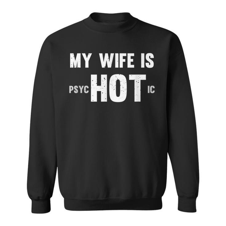 Funny My Wife Is Hot Psychotic Distressed  Sweatshirt