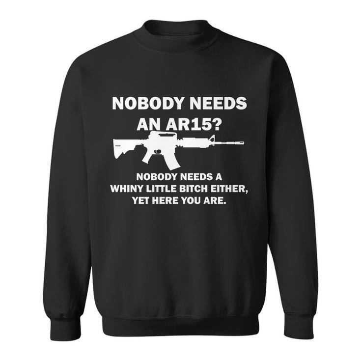 Funny Nobody Needs An Ar15 Nobody Needs Whiny Little Sweatshirt
