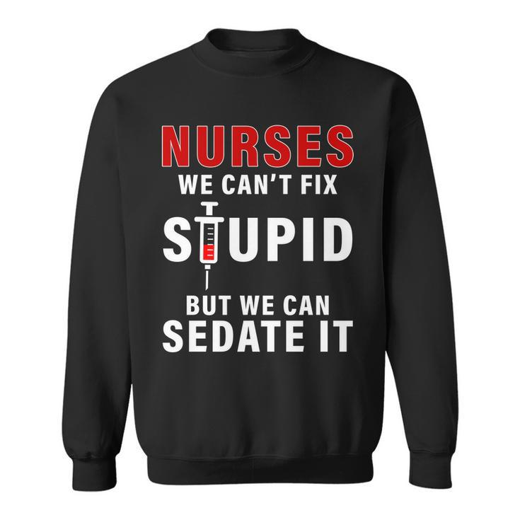 Funny Nurse Cant Fix Stupid Tshirt Sweatshirt