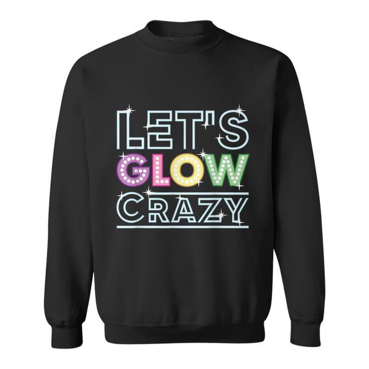 Funny Quote Glow Party Lets Glow Crazy Sweatshirt