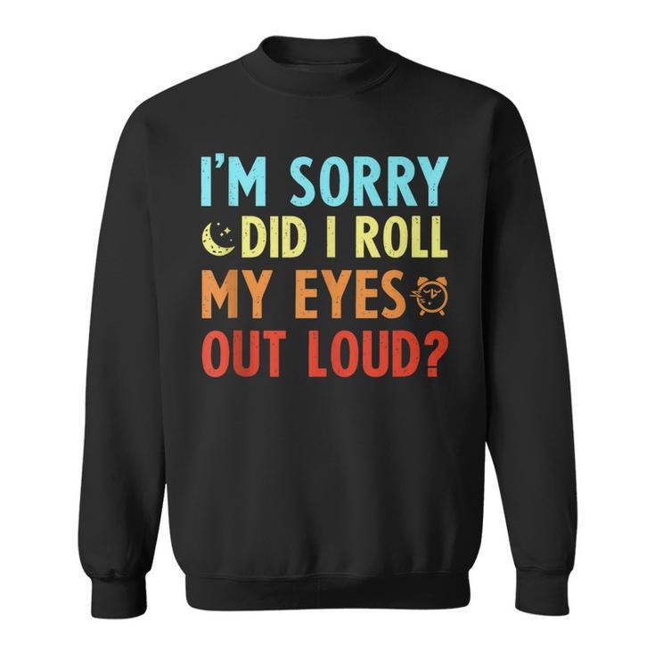 Funny Sarcastic Im Sorry Did I Roll My Eyes Out Loud  Men Women Sweatshirt Graphic Print Unisex