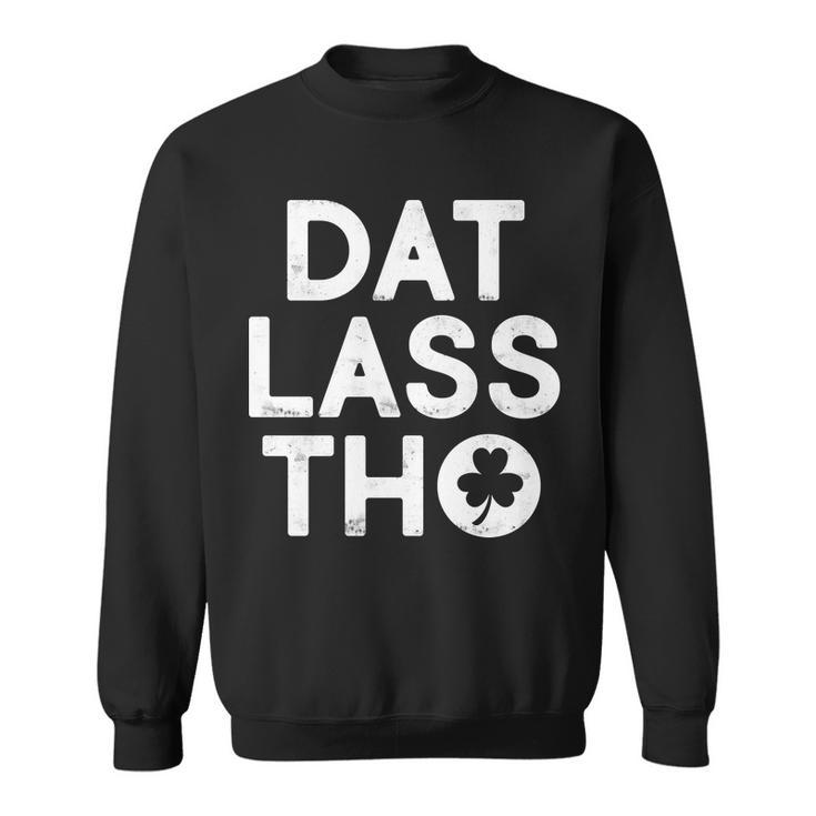 Funny St Patricks Day - Dat Lass Tho Sweatshirt