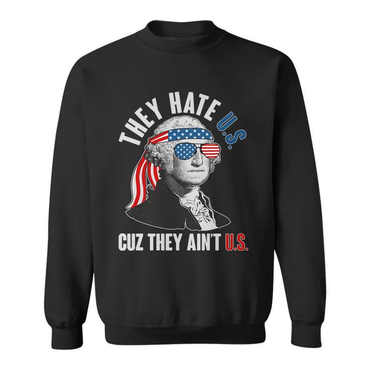 Funny They Hate US Cuz They Aint US George Washington Sweatshirt
