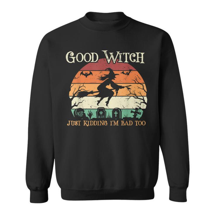 Funny Witch Halloween Good Witch Just Kidding  Sweatshirt