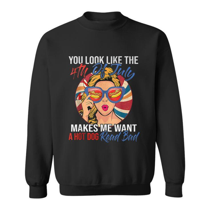 Funny You Look Like The 4Th Of July Makes Me Want A Hot Dog Sweatshirt