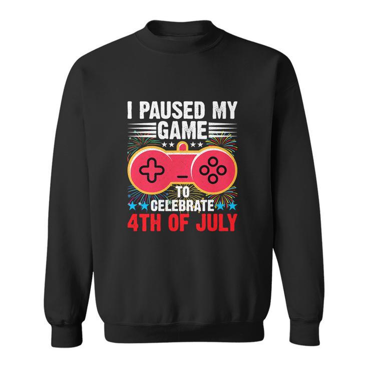 Gamer Funny I Paused My Game To Celebrate 4Th Of July Sweatshirt