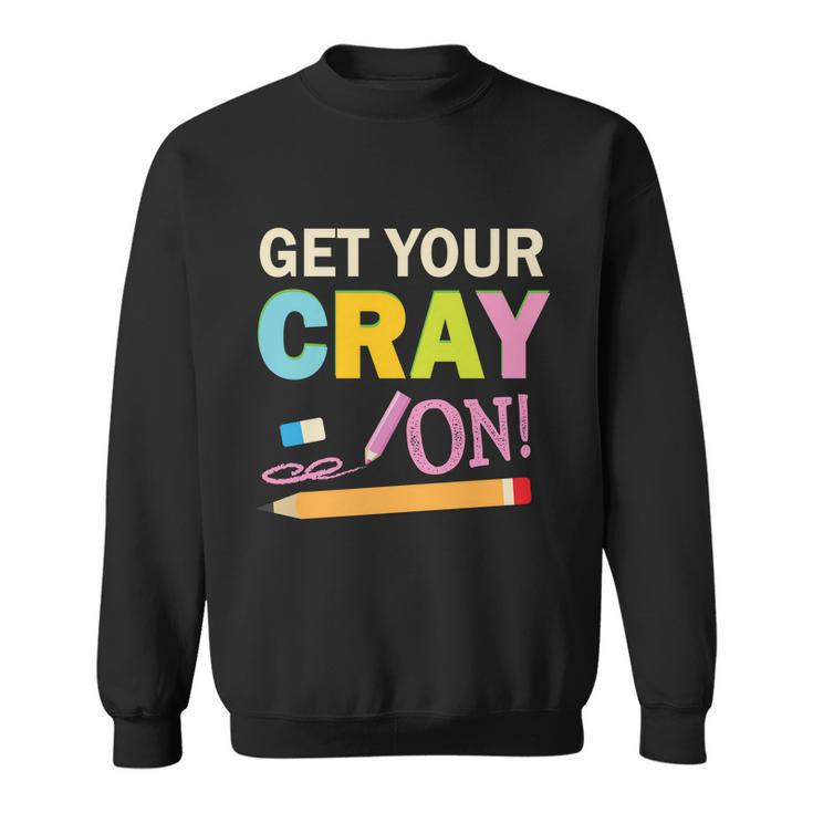 Get Your Cray On Funny School Student Teachers Graphics Plus Size Premium Shirt Sweatshirt