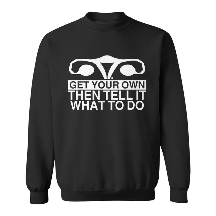 Get Your Own Then Tell It What To Do Sweatshirt