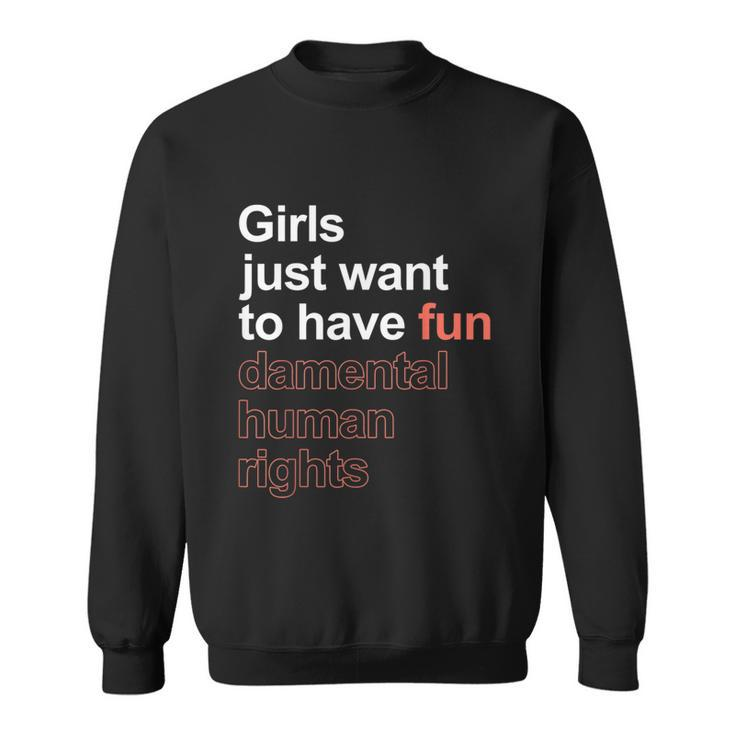 Girls Just Want To Have Fundamental Human Rights Feminist V3 Sweatshirt