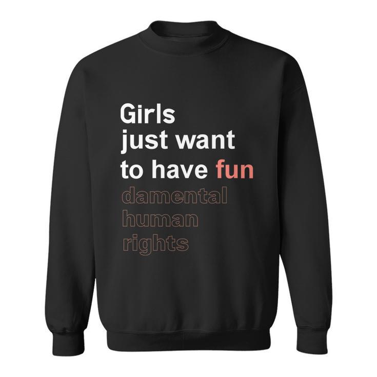 Girls Just Want To Have Fundamental Human Rights Feminist V4 Sweatshirt