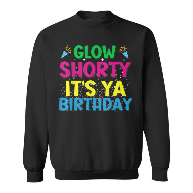 Glow Shorty Its Ya Birthday Design For Glow Party Squad Fan  Men Women Sweatshirt Graphic Print Unisex