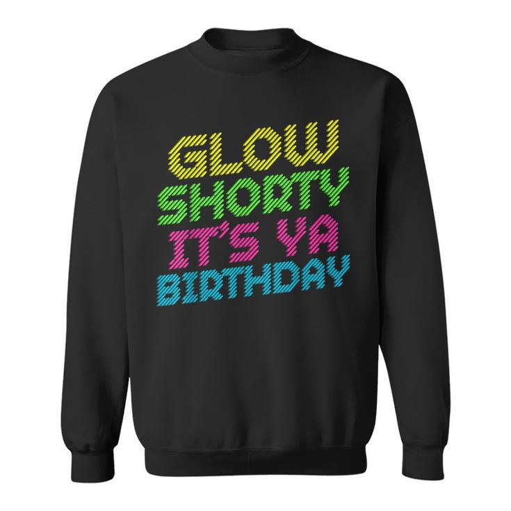 Glow Shorty Its Ya Birthday Design Retro 80S Glow Birthday  Men Women Sweatshirt Graphic Print Unisex