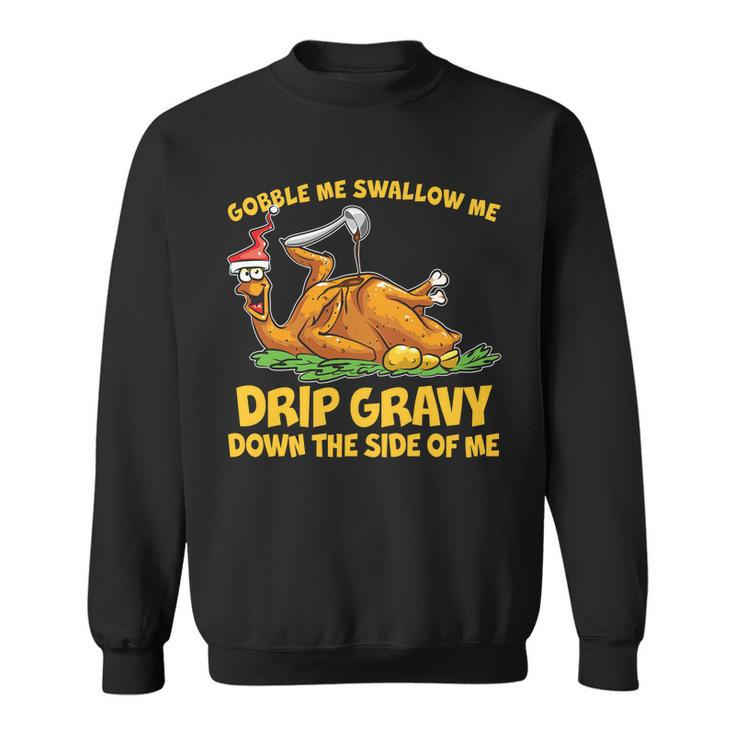 Gobble Swallow Me Drip Gravy Down The Side Of Me Turkey Tshirt Sweatshirt