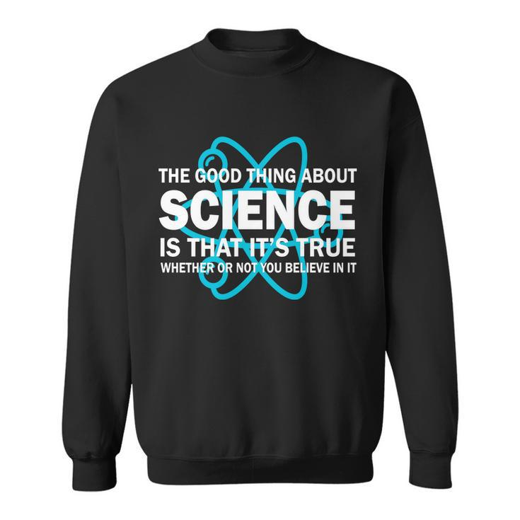 Good Thing About Science Is That Its True Tshirt Sweatshirt