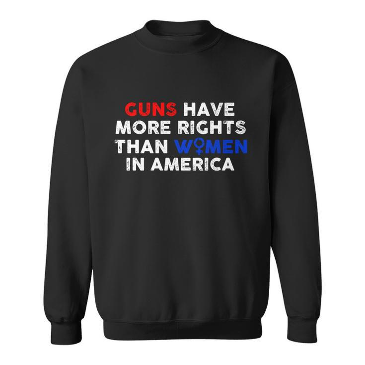 Guns Have More Rights Than Women In America Pro Choice Womens Rights V2 Sweatshirt