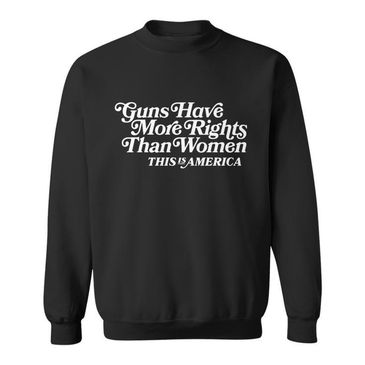 Guns Have More Rights Then Women Pro Choice Sweatshirt