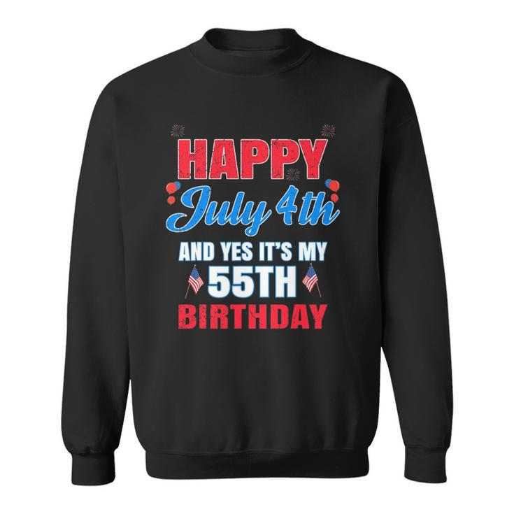 Happy 4 July And Yes It&8217S My 55Th Birthday Since July 1967 Gift Sweatshirt