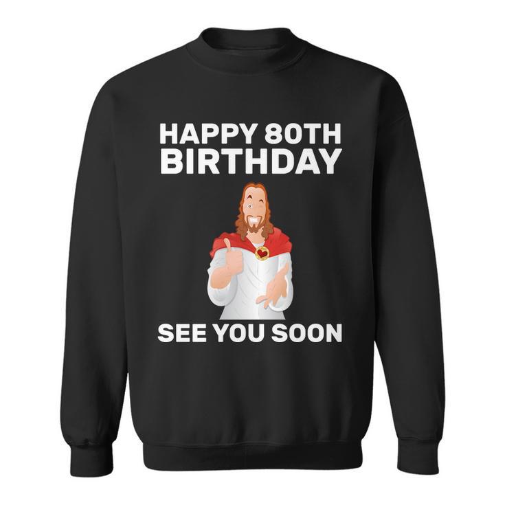 Happy 80Th Birthday See You Soon Sweatshirt